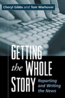 Getting the Whole Story: Reporting and Writing the News by Cheryl Gibbs and Tom Warhover