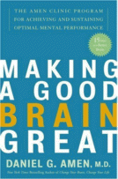 Making A Good Brain Great by Daniel G. Amen, MD