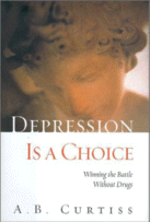 Depression is a Choice: Winning the Battle Without Drugs by A.B. Curtiss