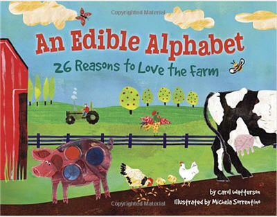 An Edible Alphabet: 26 Reasons to Love the Farm by Carol Watterson