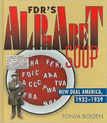 FDR's Alphabet Soup: New Deal America 1932-1939 by Tonya Bolden